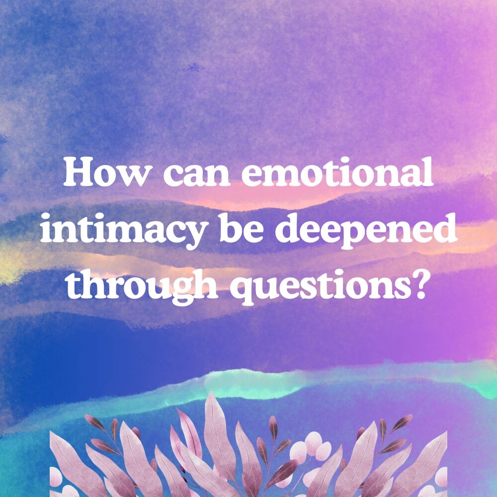 How can emotional intimacy be deepened through questions.