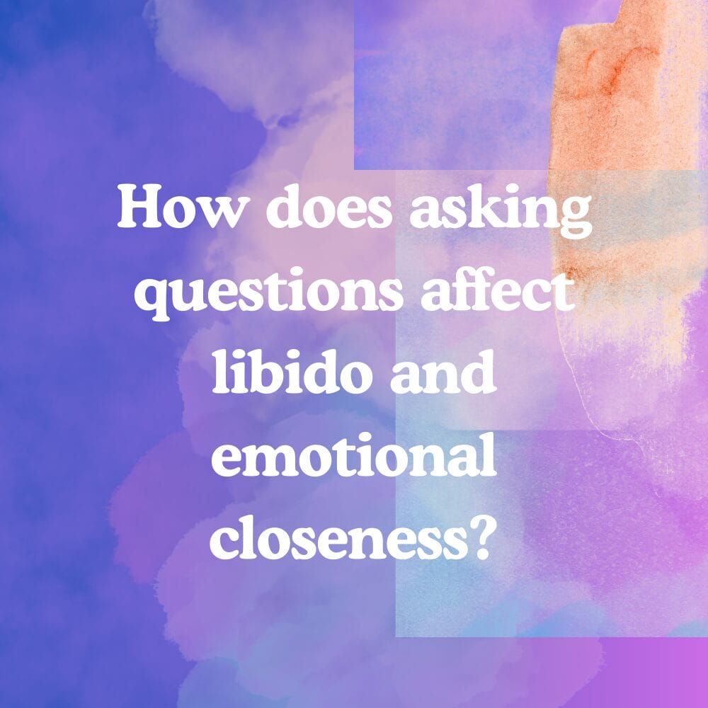 How does asking questions affect libido and emotional closeness